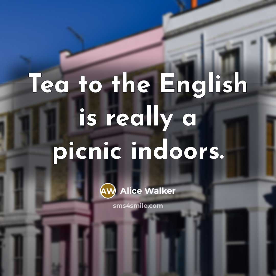 “Tea to the English is really a picnic indoors.…” quote by Alice Walker