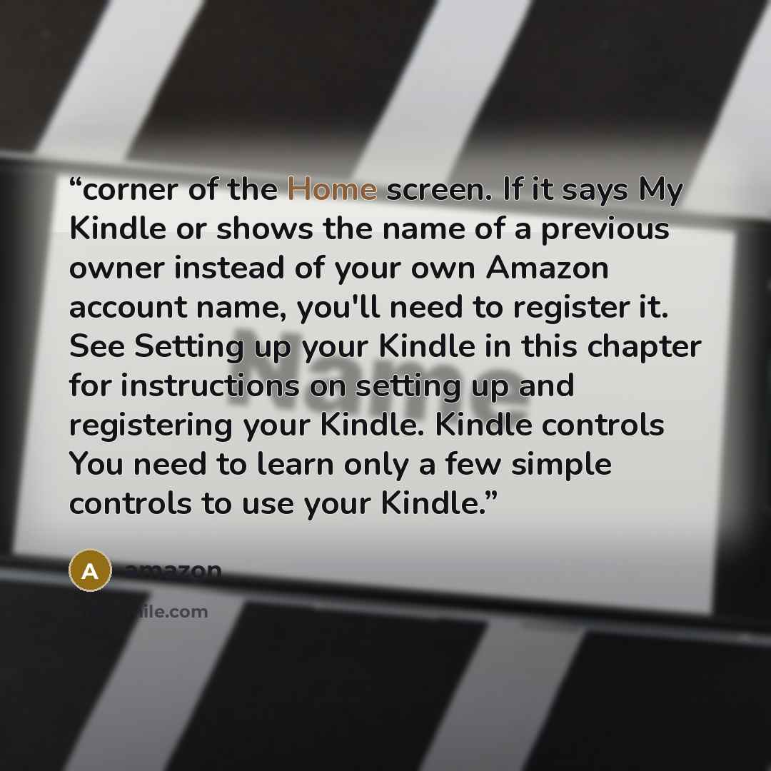 “corner of the Home screen. If it says My Kindle or shows the name of a previous owner instead of your own Amazon account name, you'll need to register it. See Setting up your Kindle in this chapter for instructions on setting up and registering your Kindle. Kindle controls You need to learn only a…” quote by Amazon