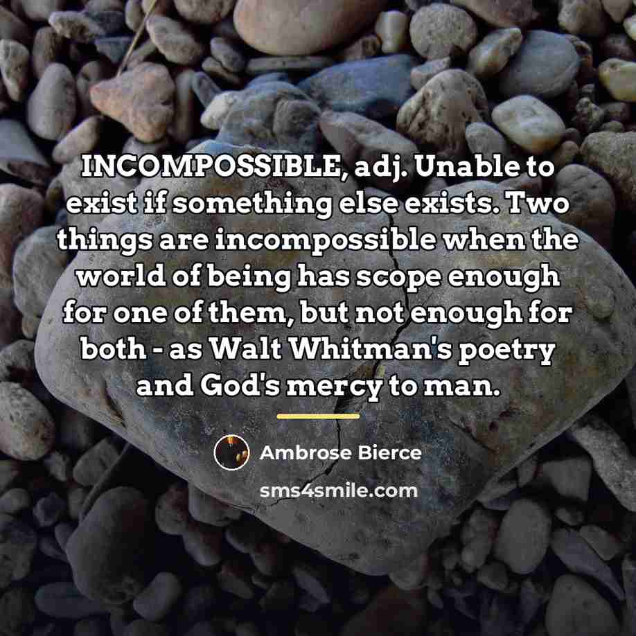 “INCOMPOSSIBLE, adj. Unable to exist if something else exists. Two…” quote by Ambrose Bierce