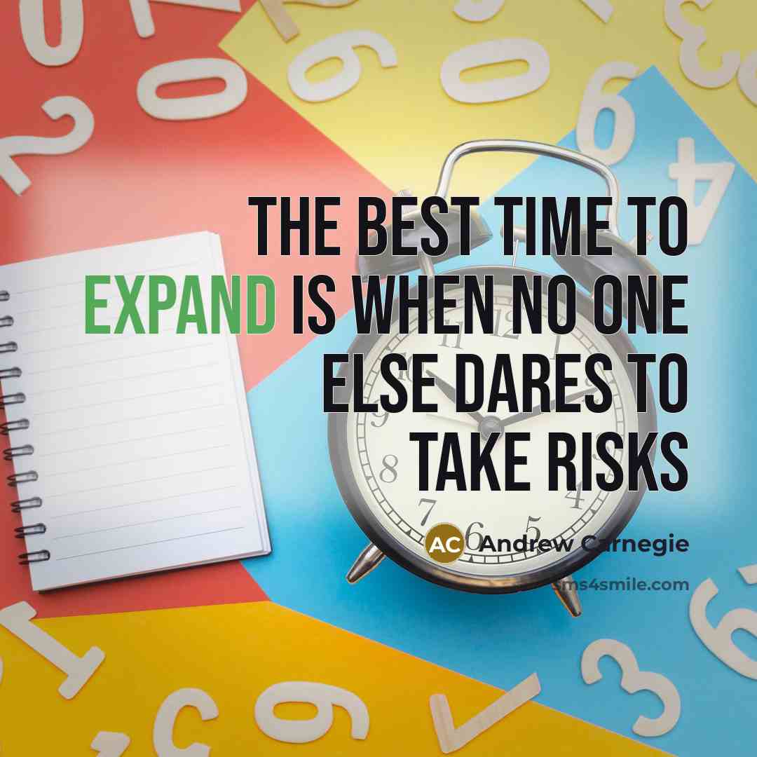 “The best time to expand is when no one else dares to take risks” quote by Andrew Carnegie