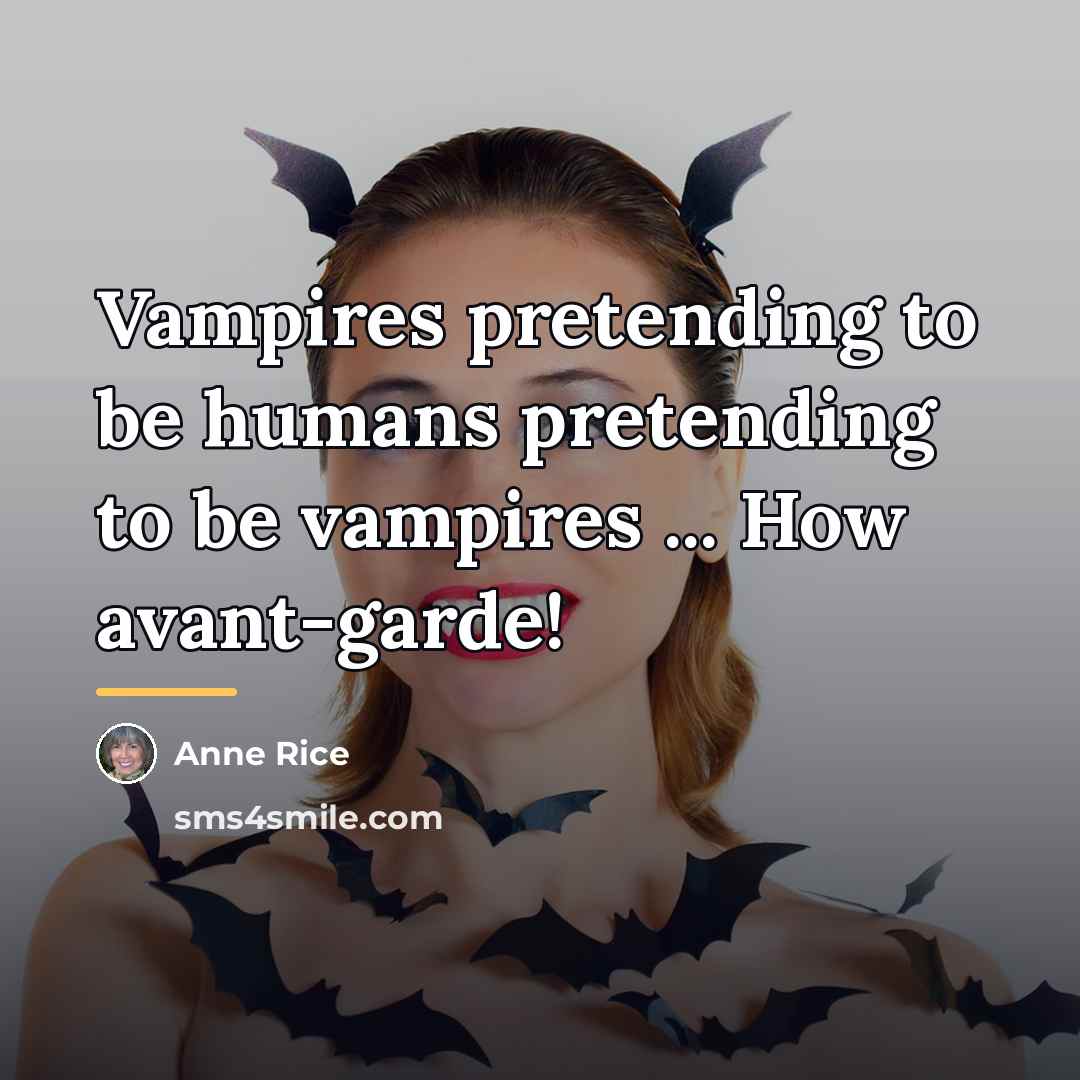 “Vampires pretending to be humans pretending to be vampires ...…” quote by Anne Rice