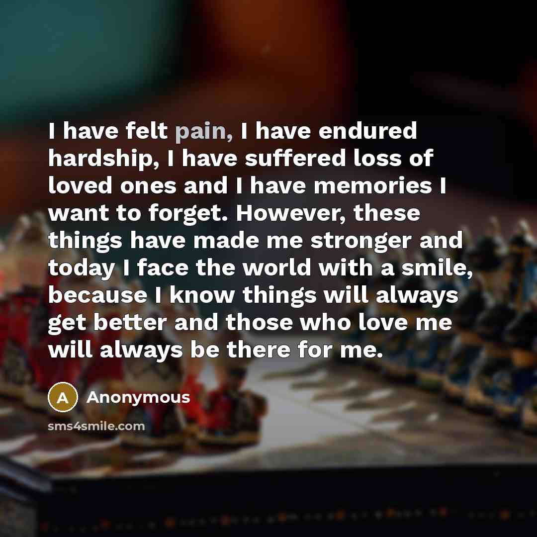 “I have felt pain, I have endured hardship, I have…” quote by Anonymous