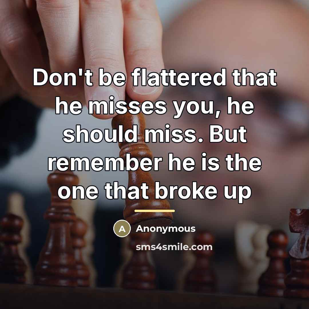 “Don't be flattered that he misses you, he should miss.…” quote by Anonymous