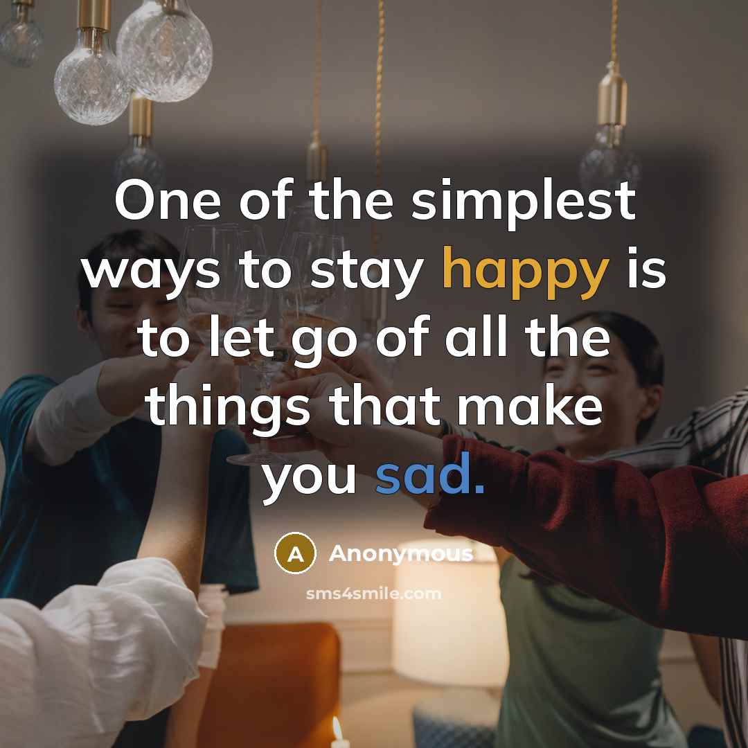 “One of the simplest ways to stay happy is to…” quote by Anonymous