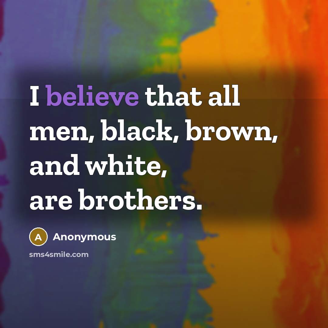 “I believe that all men, black, brown, and white, are…” quote by Anonymous