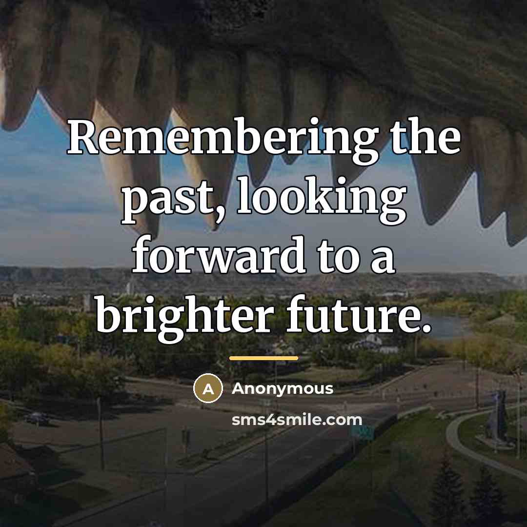 “Remembering the past, looking forward to a brighter future.…” quote by Anonymous