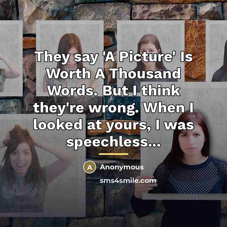 “They say 'A Picture' Is Worth A Thousand Words. But…” quote by Anonymous