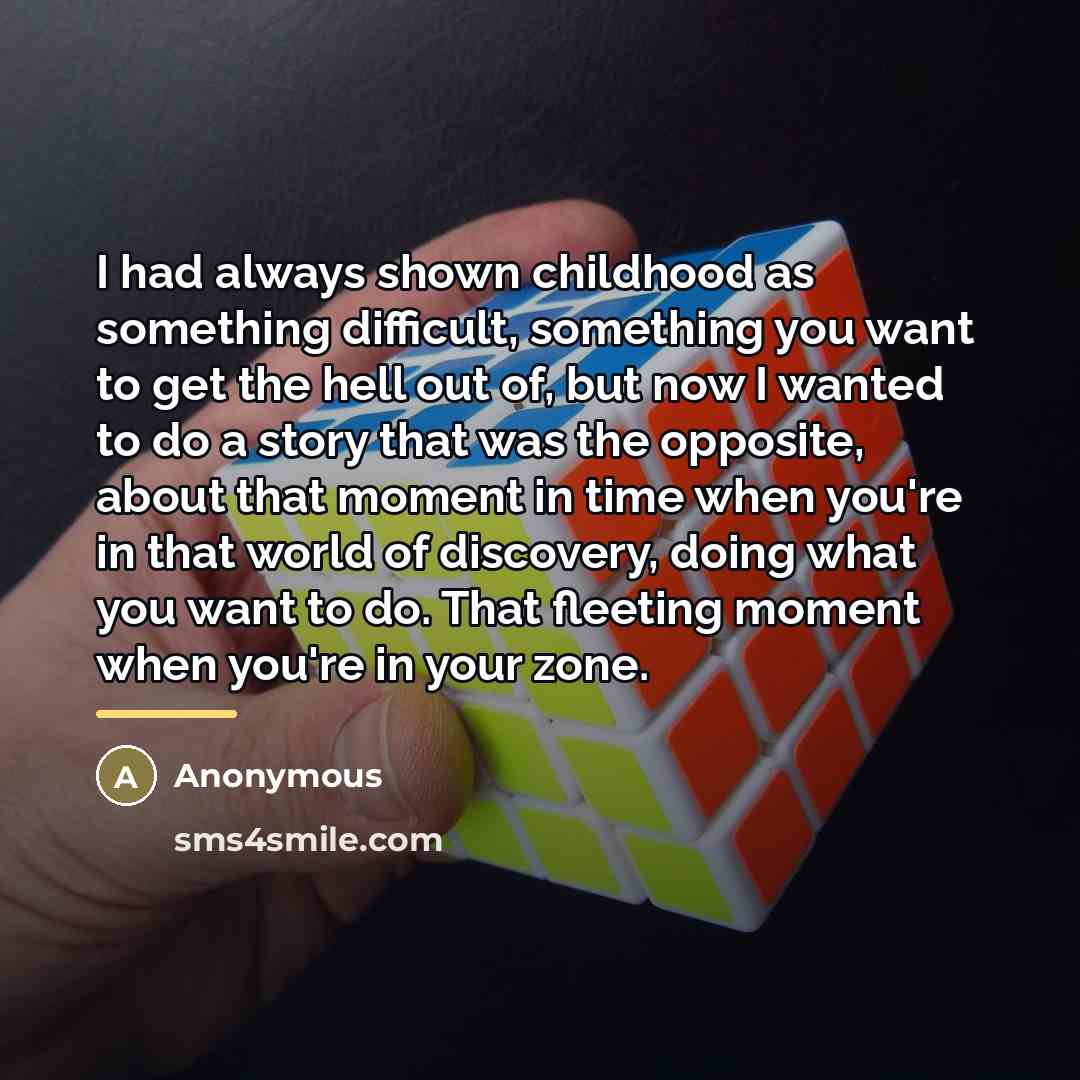 “I had always shown childhood as something difficult, something you…” quote by Anonymous