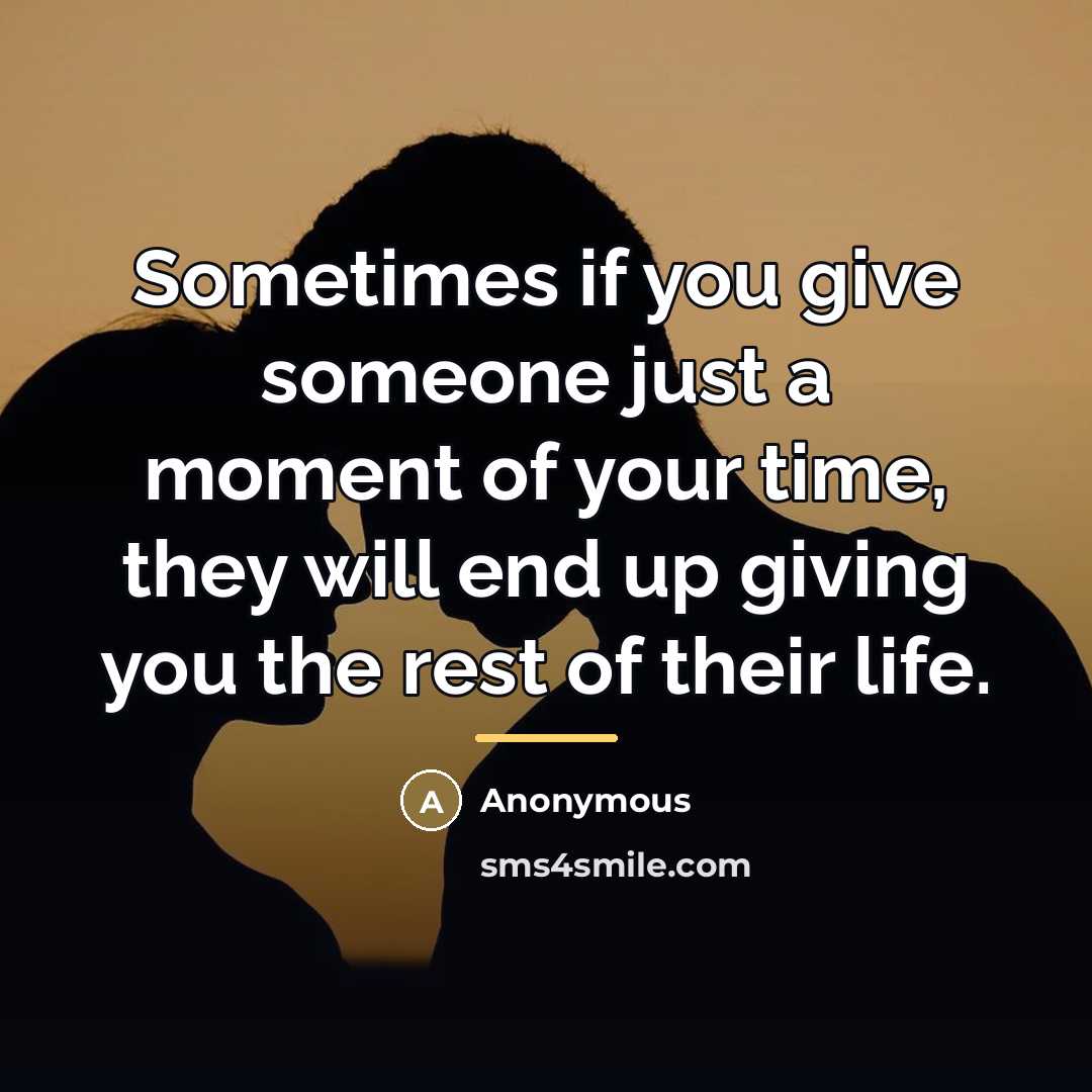 “Sometimes if you give someone just a moment of your…” quote by Anonymous