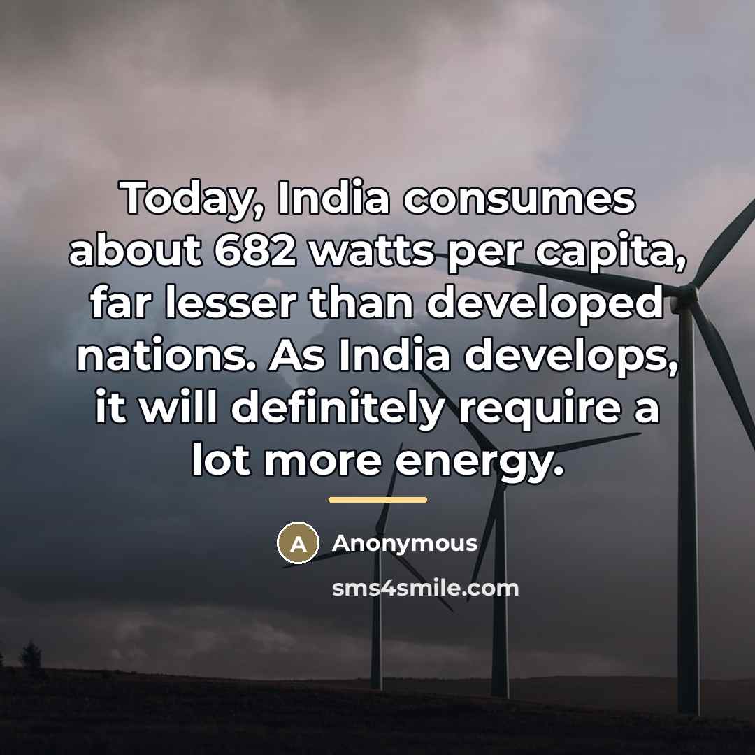 “Today, India consumes about 682 watts per capita, far lesser…” quote by Anonymous