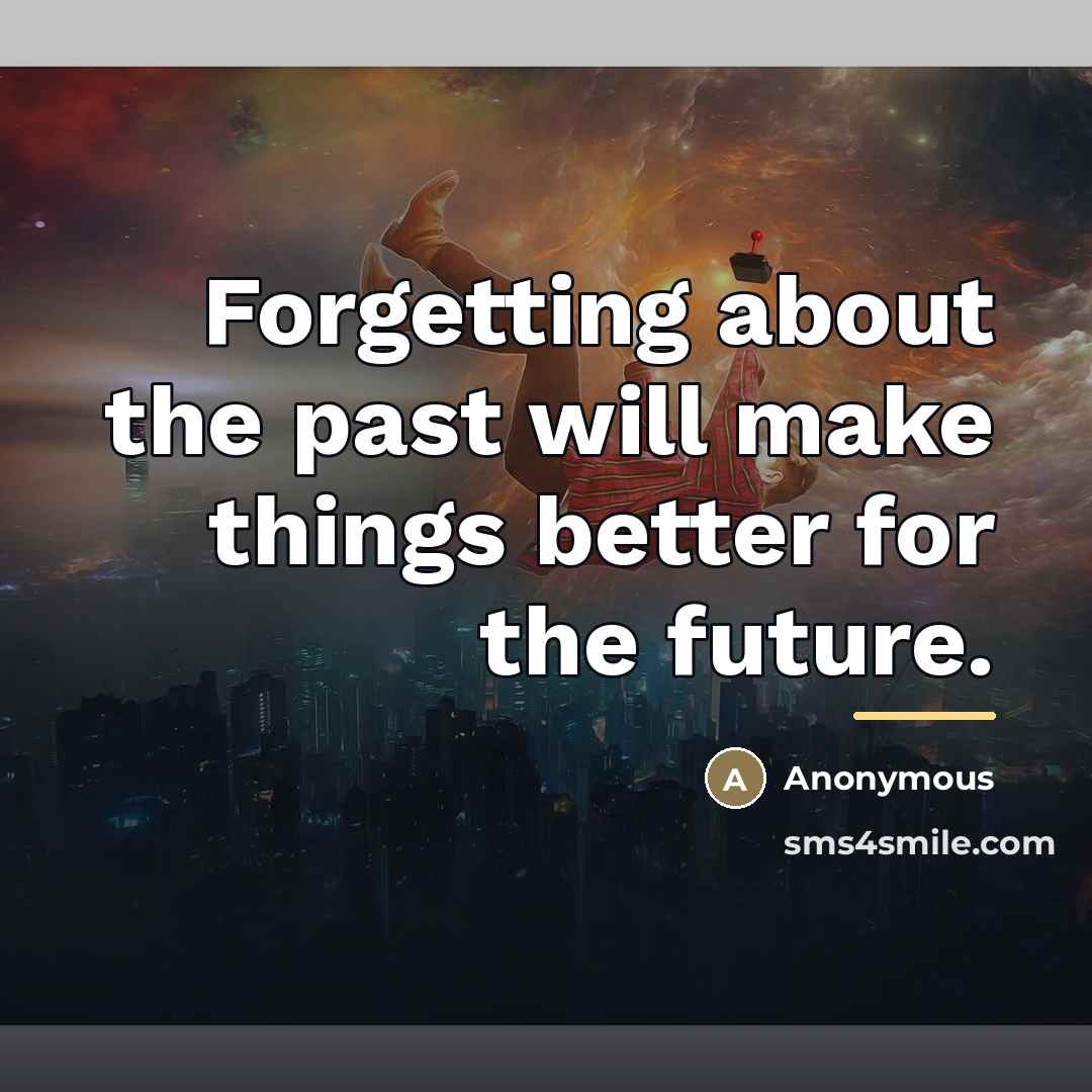 “Forgetting about the past will make things better for the…” quote by Anonymous