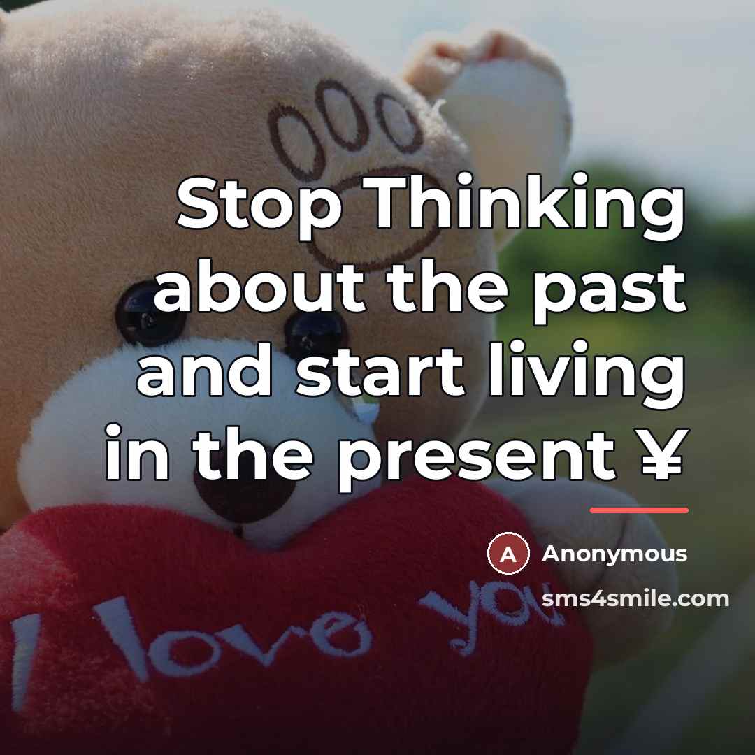 “Stop Thinking about the past and start living in the…” quote by Anonymous