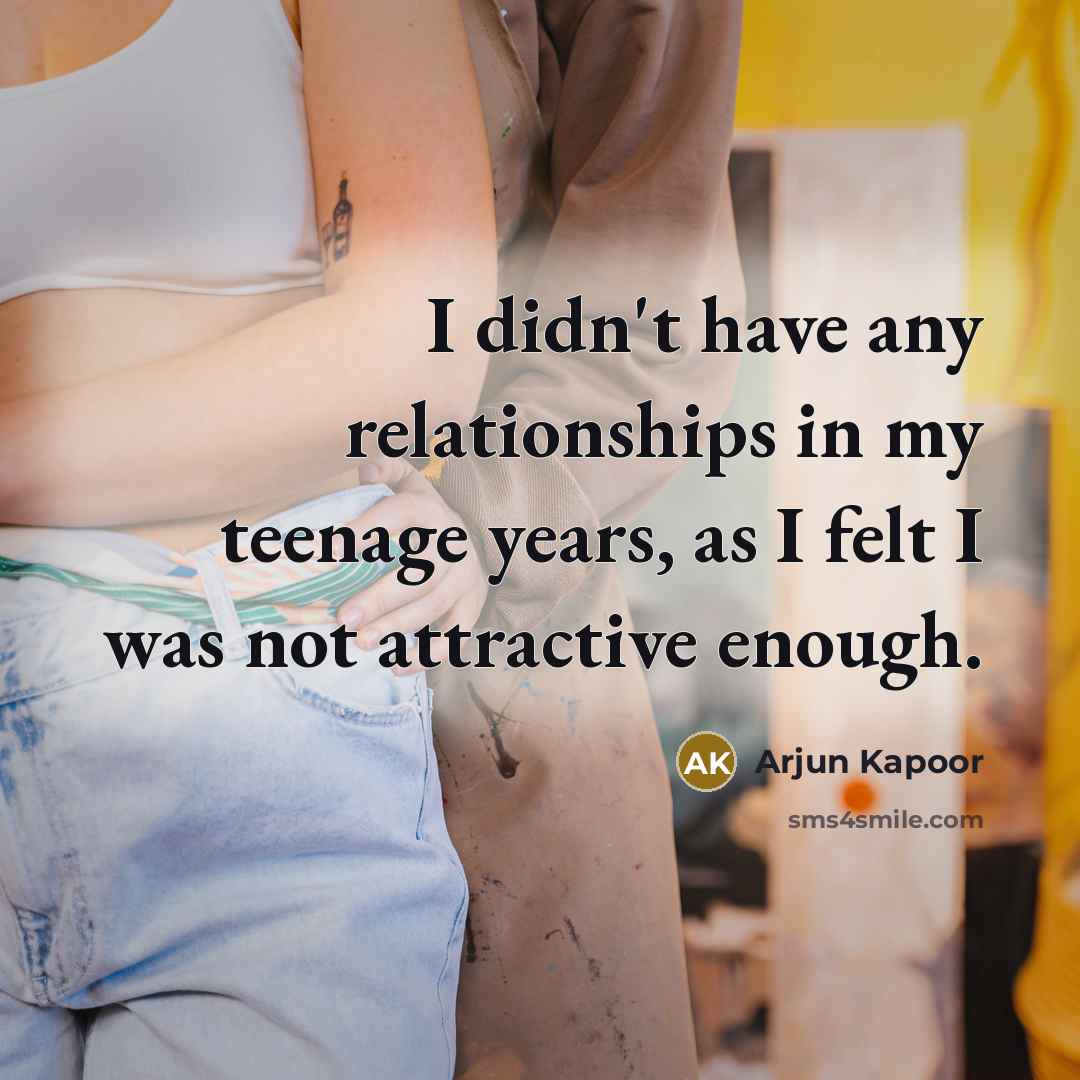 “I didn't have any relationships in my teenage years, as…” quote by Arjun Kapoor