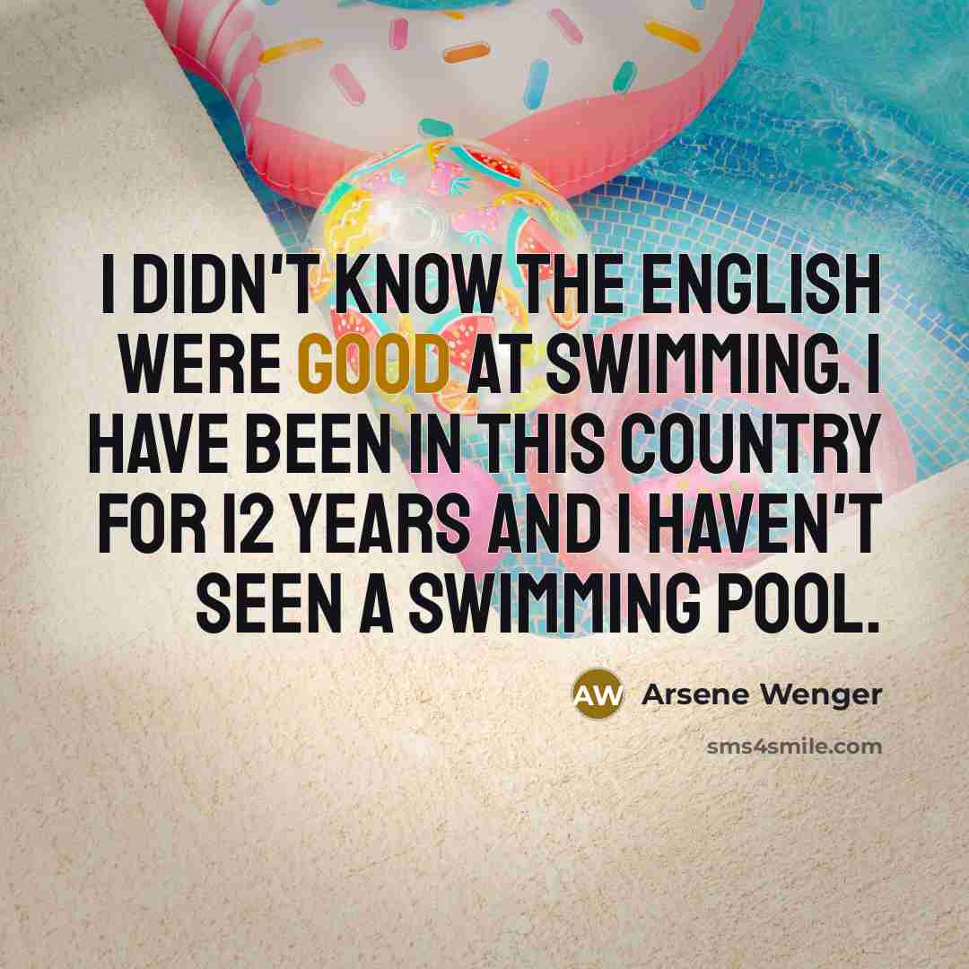 “I didn't know the English were good at swimming. I…” quote by Arsene Wenger