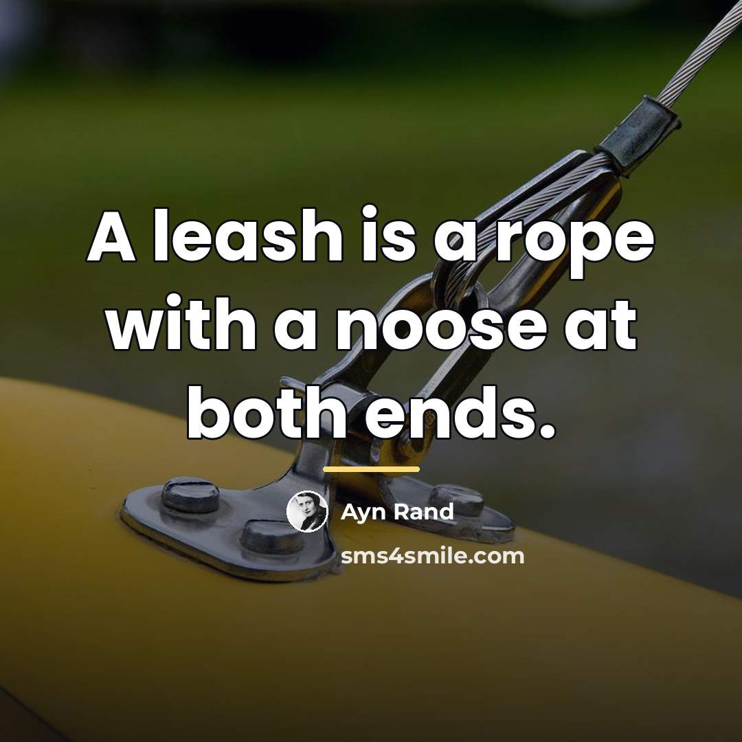 “A leash is a rope with a noose at both…” quote by Ayn Rand