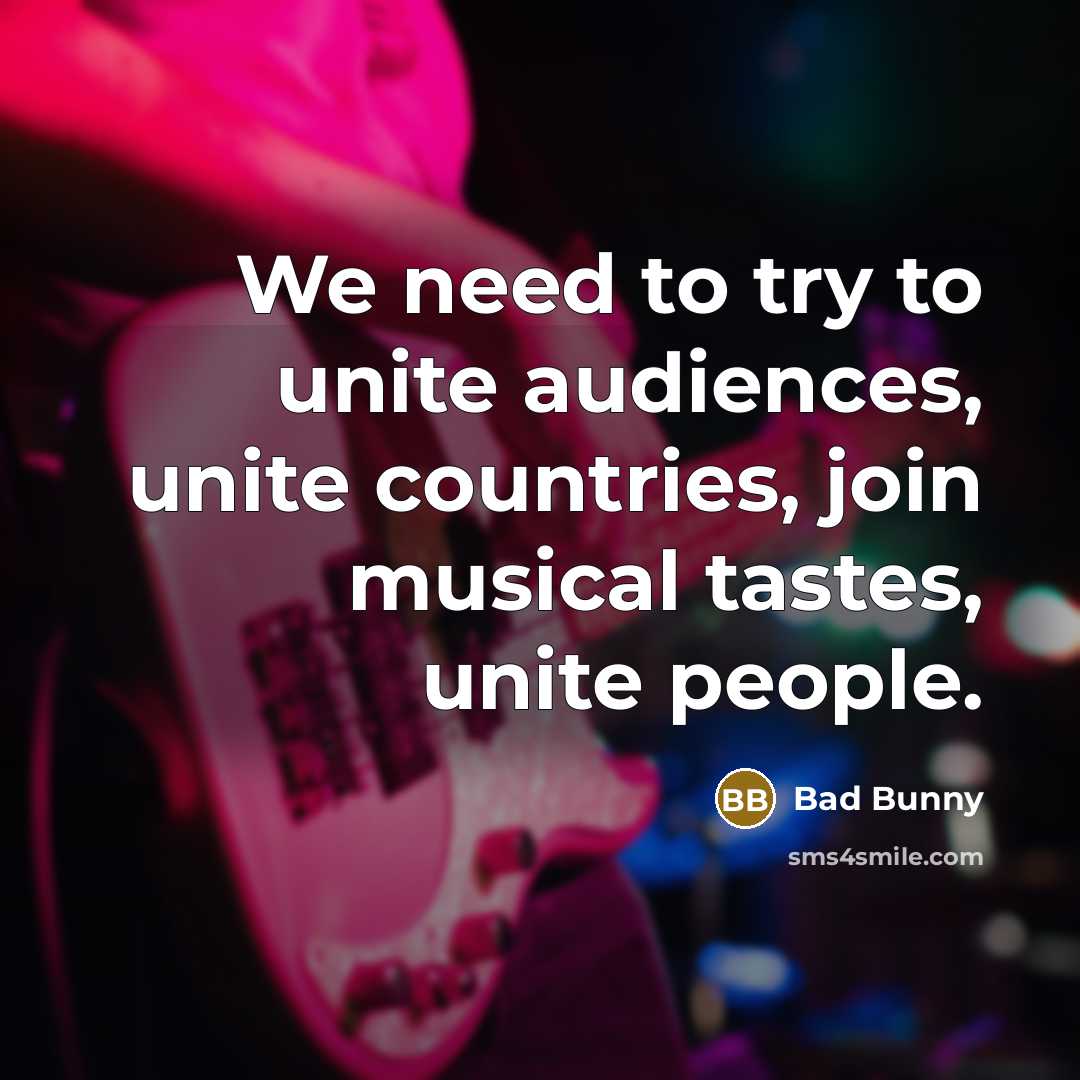 “We need to try to unite audiences, unite countries, join…” quote by Bad Bunny
