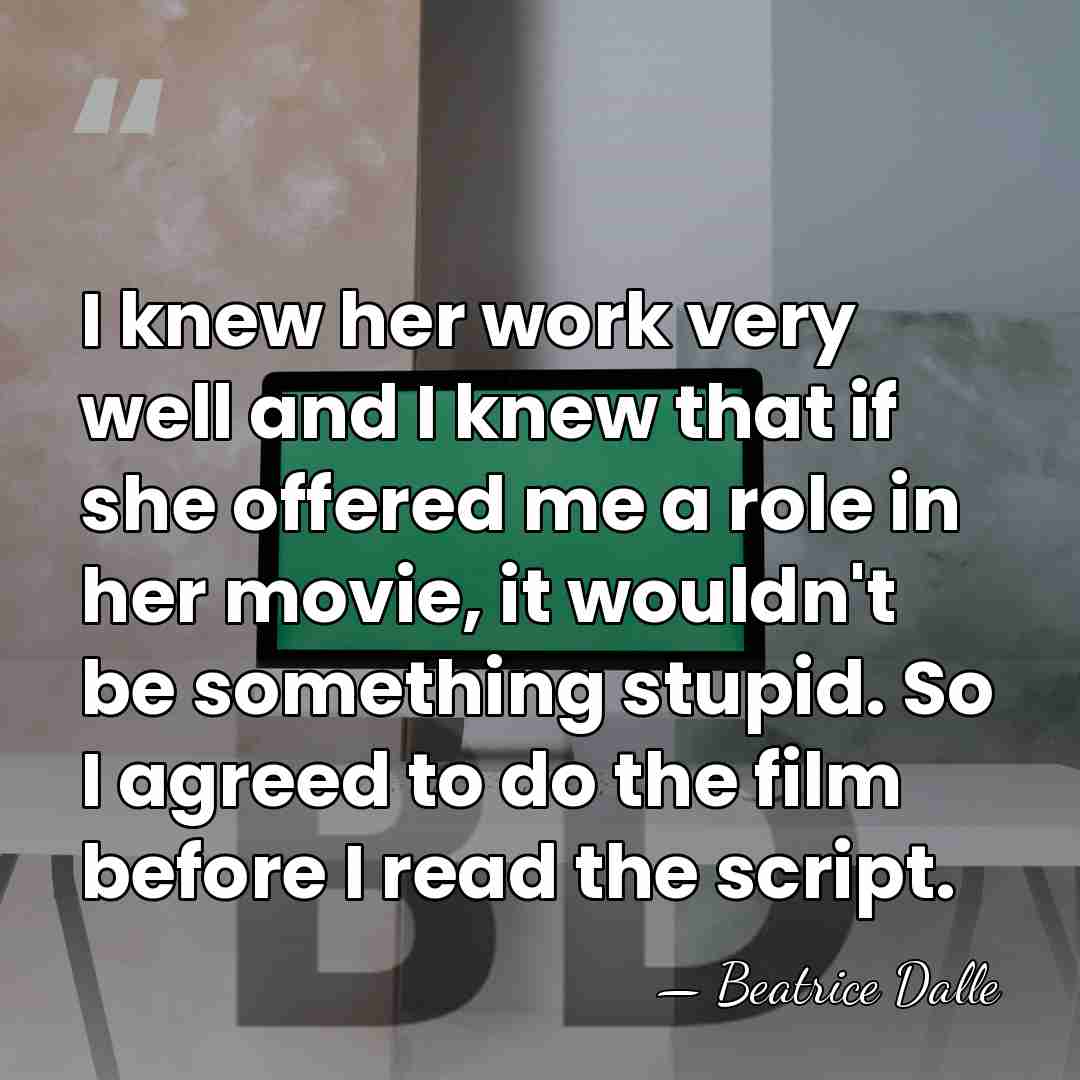 I knew her work very well and I knew that if she&hellip; - Beatrice Dalle