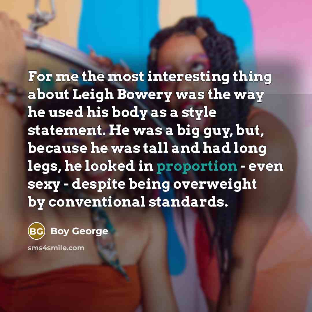 “For me the most interesting thing about Leigh Bowery was…” quote by Boy George