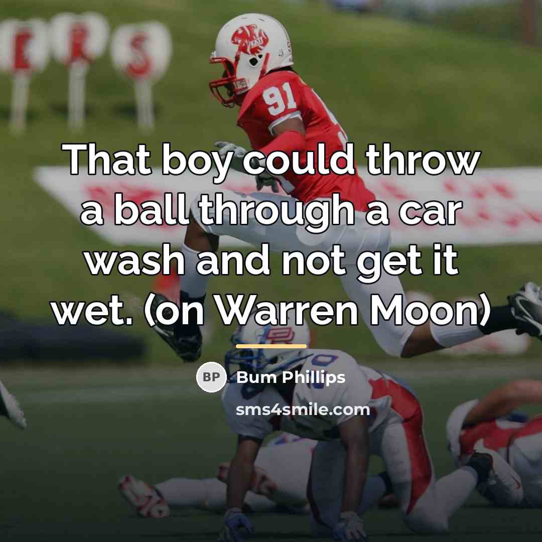 “That boy could throw a ball through a car wash…” quote by Bum Phillips