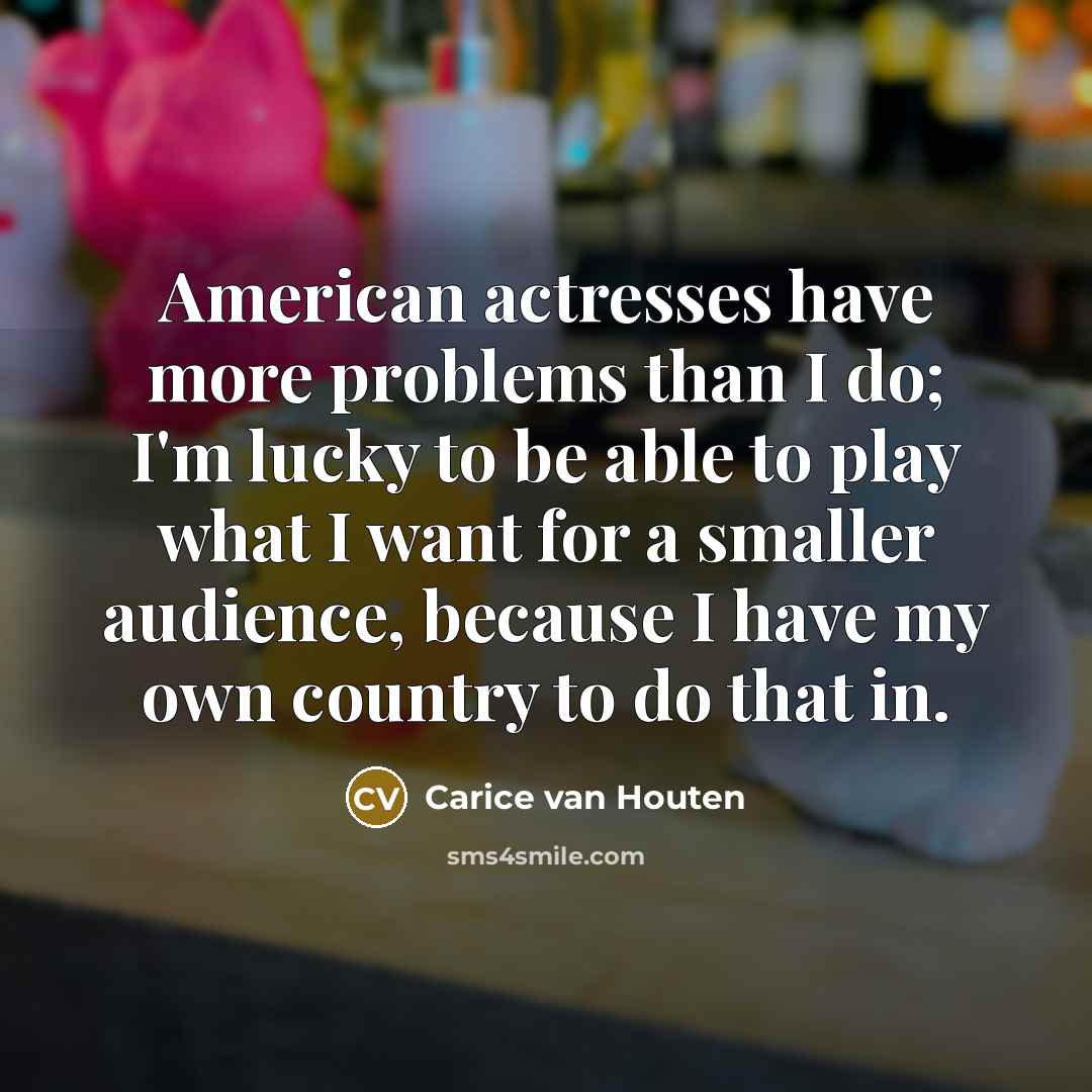 “American actresses have more problems than I do; I'm lucky…” quote by Carice van Houten