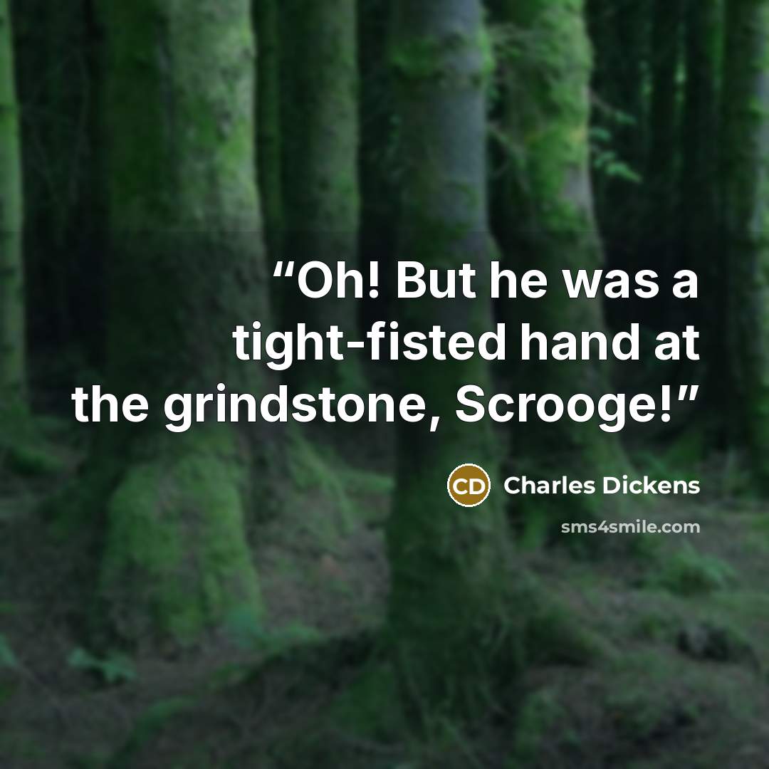 “Oh! But he was a tight-fisted hand at the grindstone, Scrooge!” quote by Charles Dickens