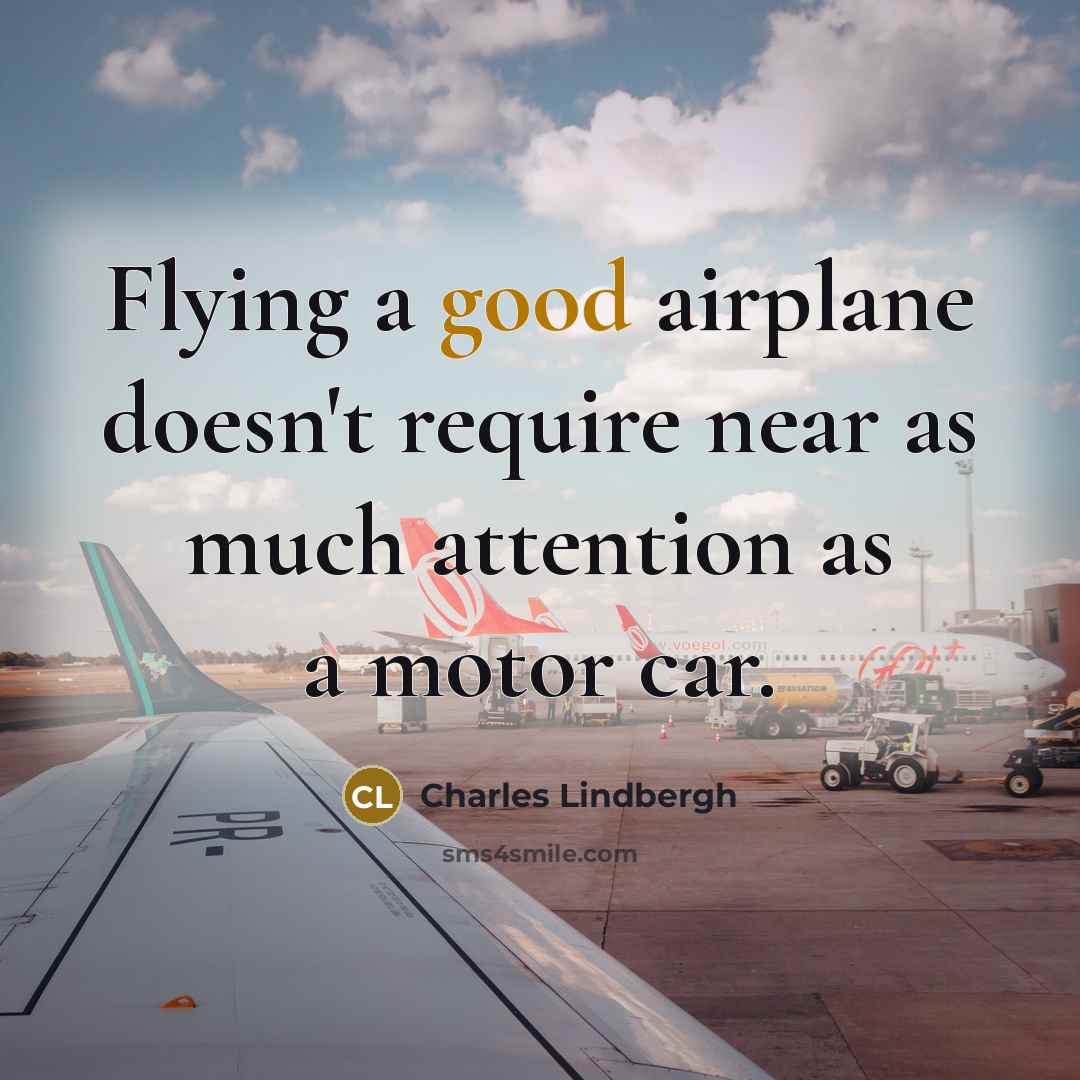 “Flying a good airplane doesn't require near as much attention…” quote by Charles Lindbergh