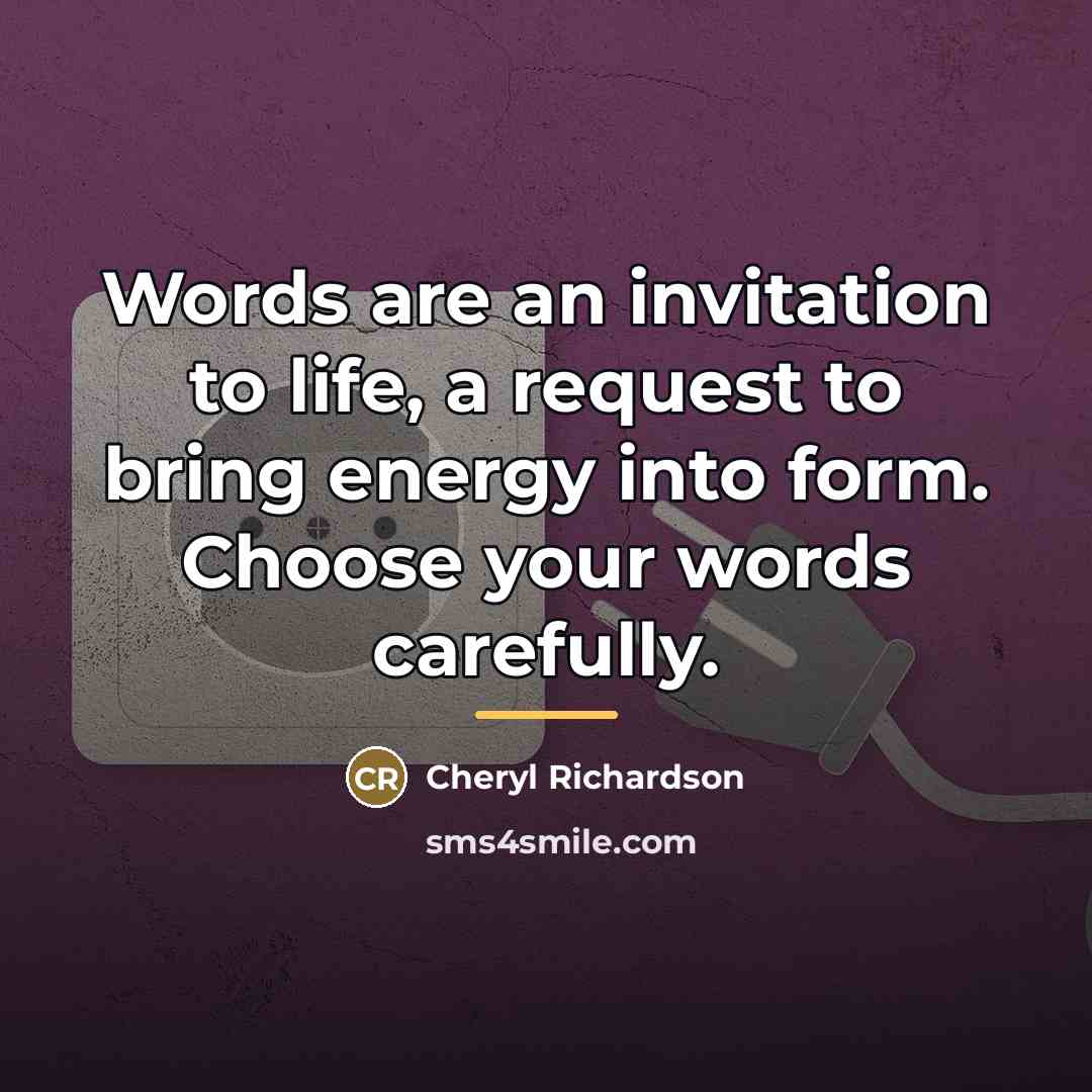 “Words are an invitation to life, a request to bring…” quote by Cheryl Richardson