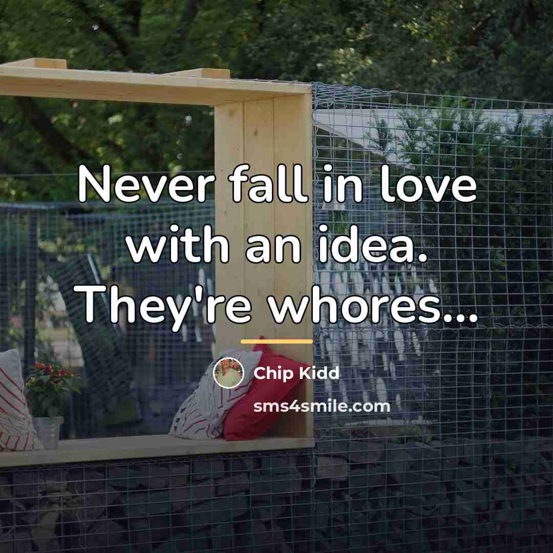 “Never fall in love with an idea. They're whores...…” quote by Chip Kidd