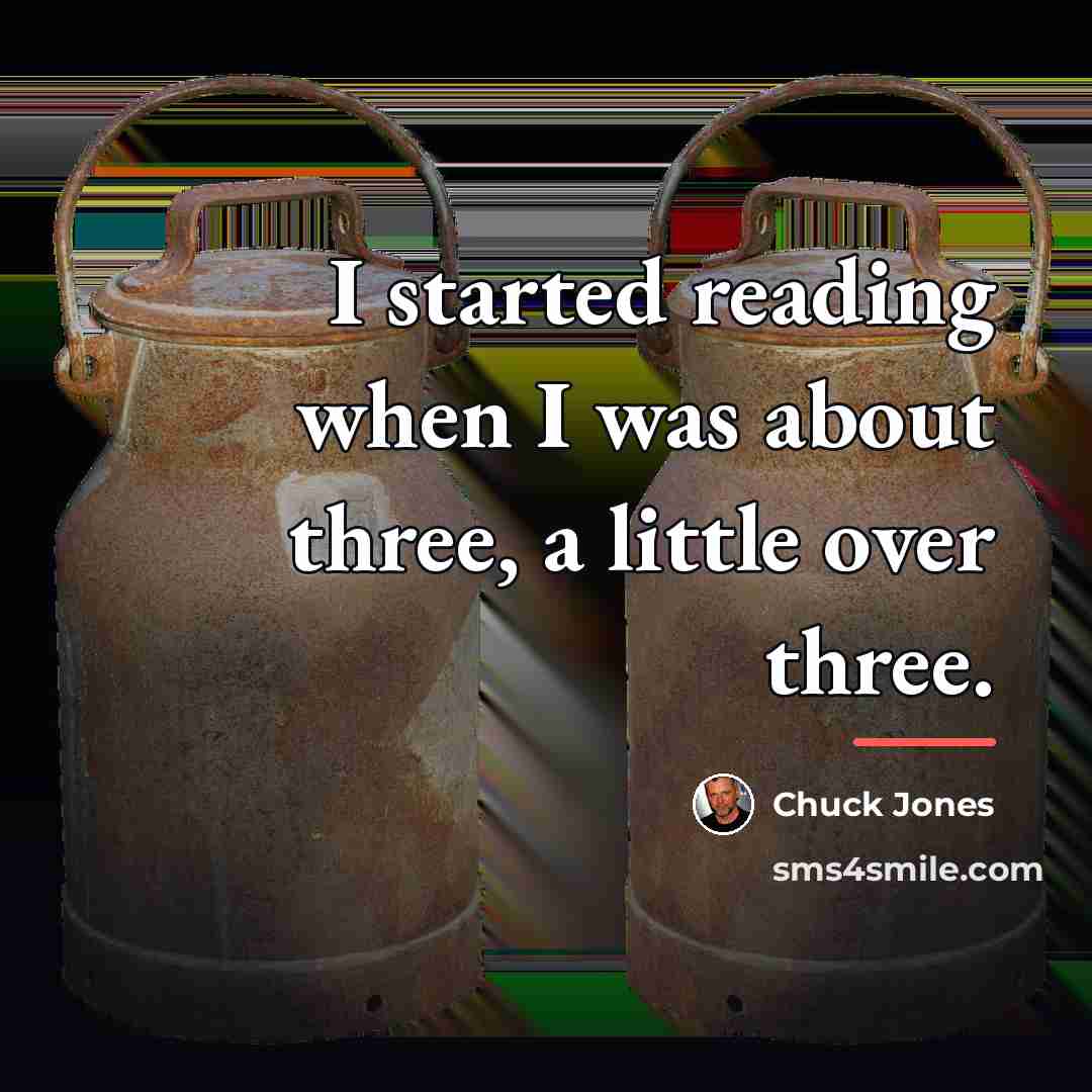 “I started reading when I was about three, a little…” quote by Chuck Jones
