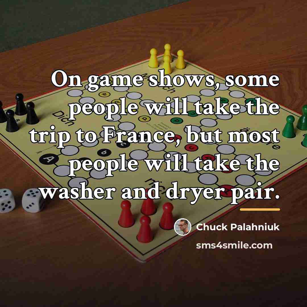 “On game shows, some people will take the trip to…” quote by Chuck Palahniuk