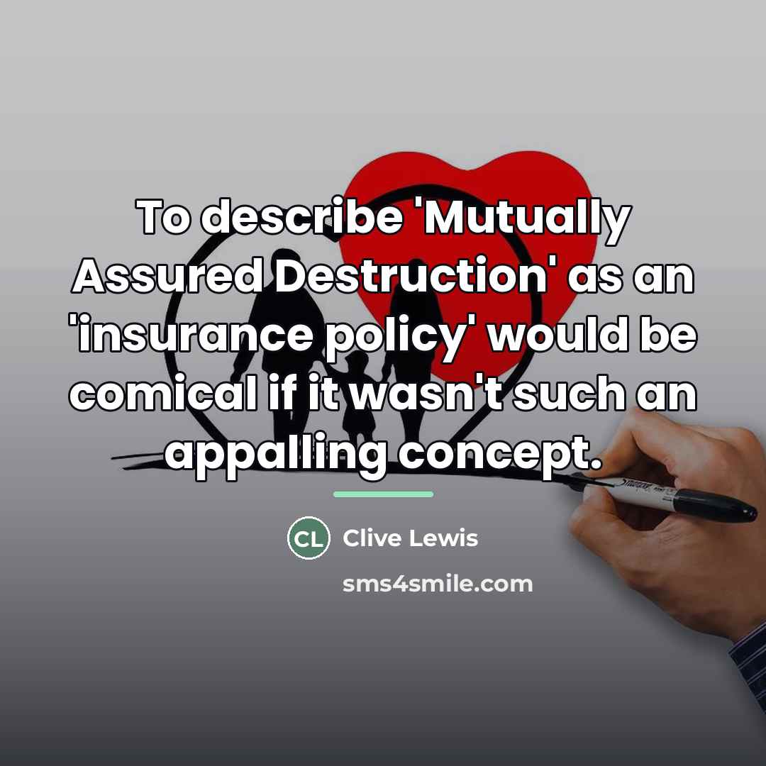 “To describe 'Mutually Assured Destruction' as an 'insurance policy' would…” quote by Clive Lewis