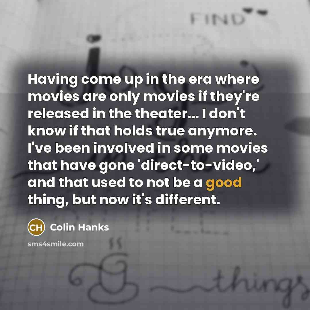“Having come up in the era where movies are only…” quote by Colin Hanks