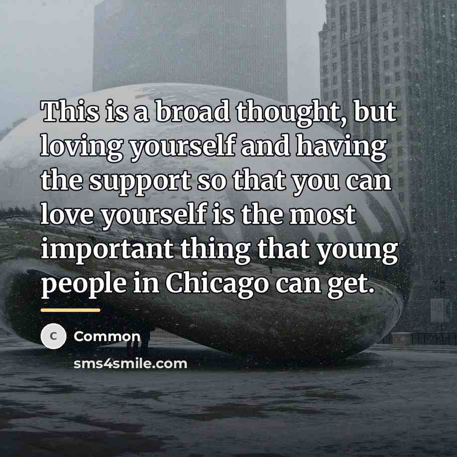 “This is a broad thought, but loving yourself and having…” quote by Common
