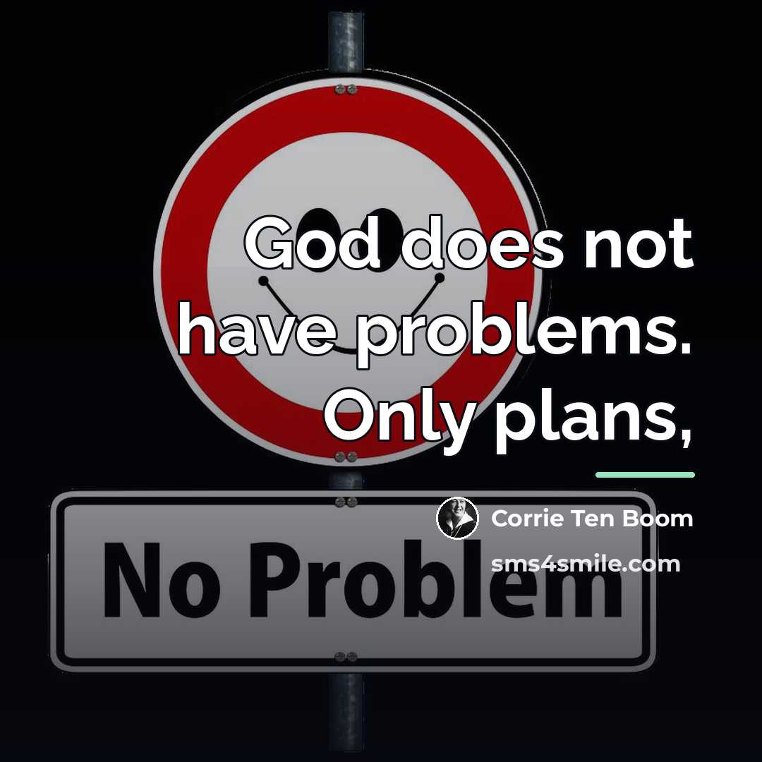 “God does not have problems. Only plans,…” quote by Corrie Ten Boom