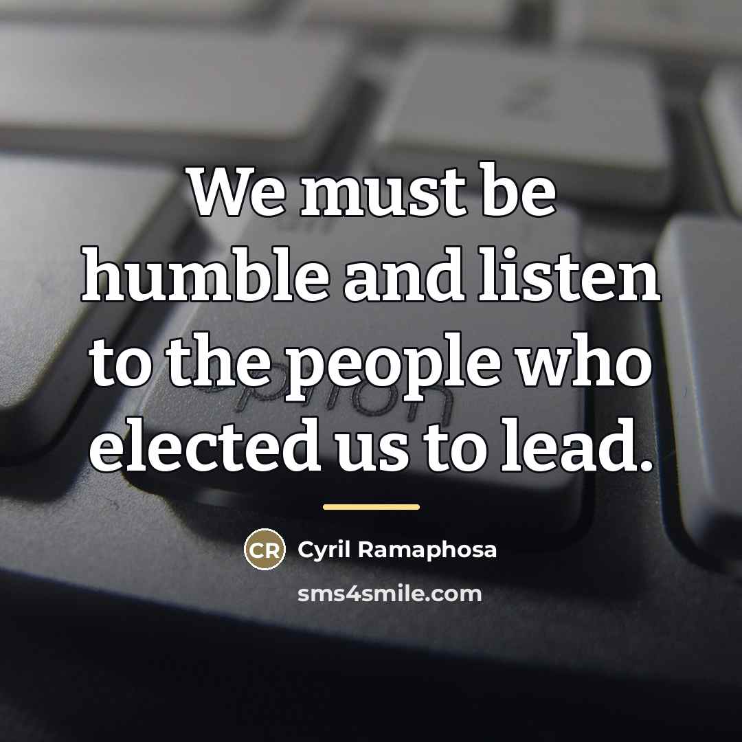 “We must be humble and listen to the people who…” quote by Cyril Ramaphosa