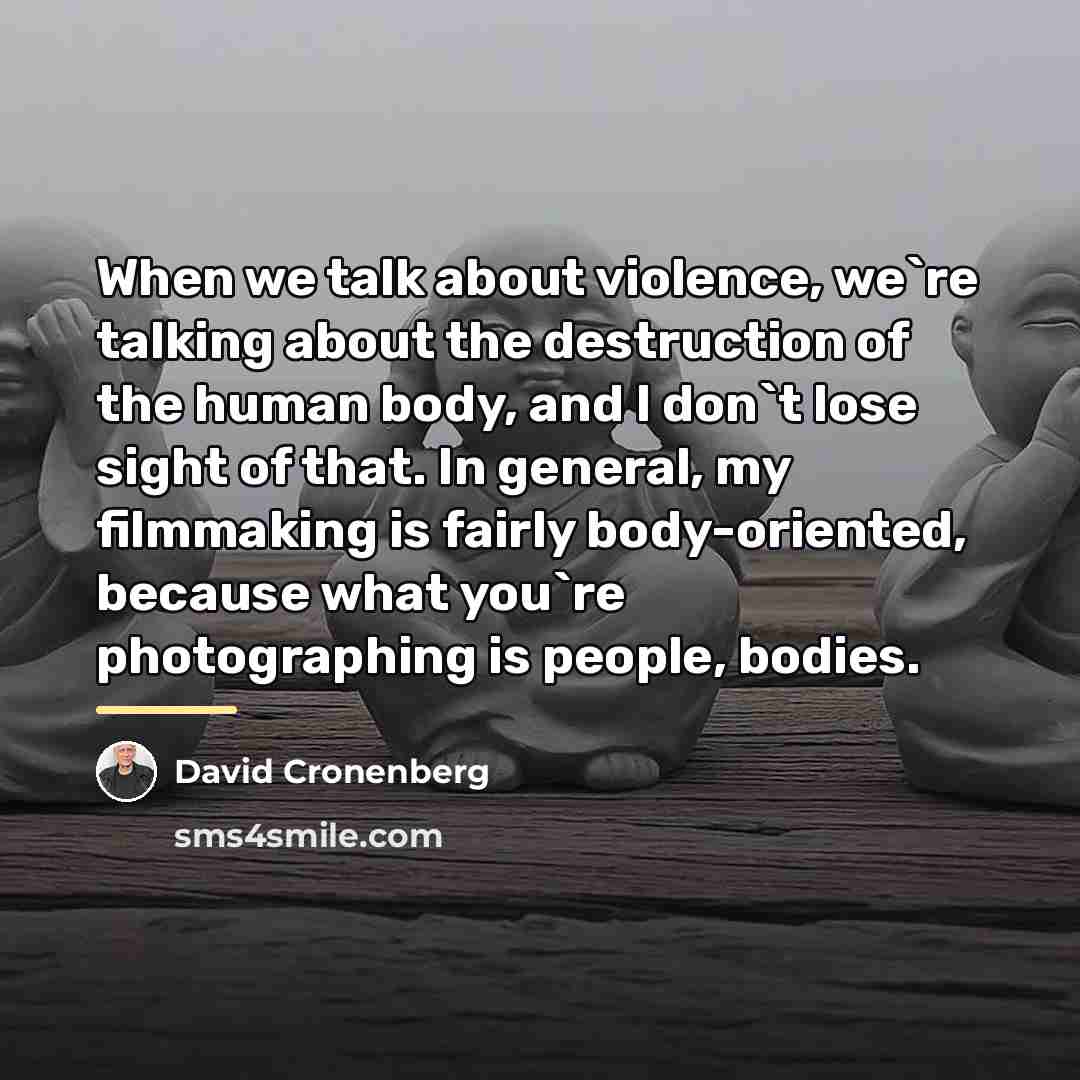 “When we talk about violence, we`re talking about the destruction…” quote by David Cronenberg