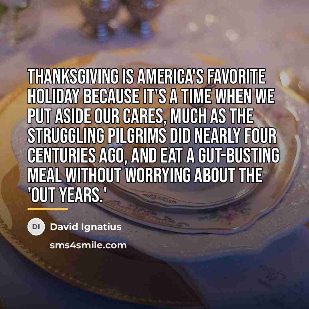 “Thanksgiving is America's favorite holiday because it's a time when…” quote by David Ignatius