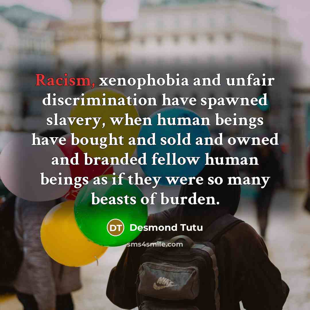 “Racism, xenophobia and unfair discrimination have spawned slavery, when human…” quote by Desmond Tutu