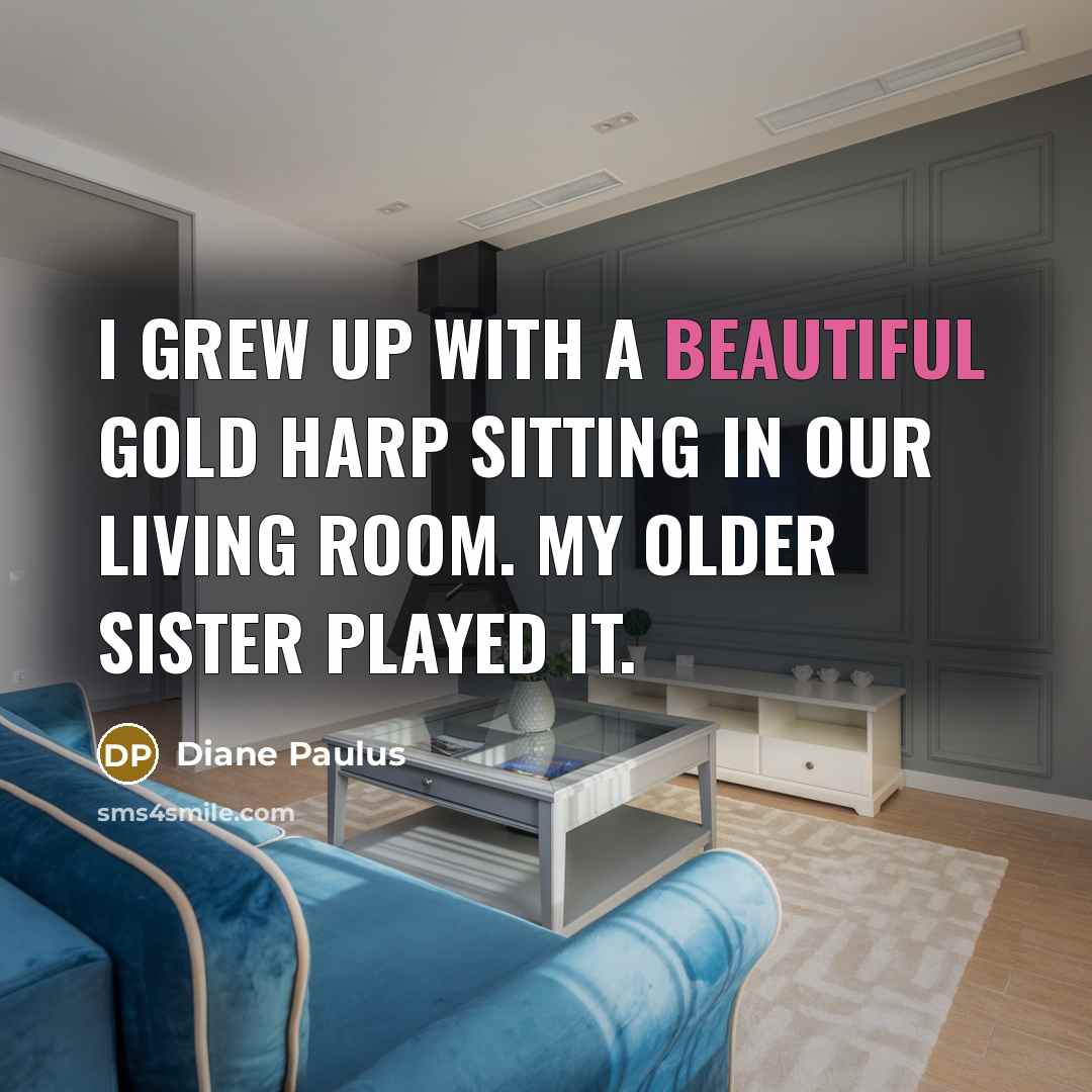 “I grew up with a beautiful gold harp sitting in…” quote by Diane Paulus