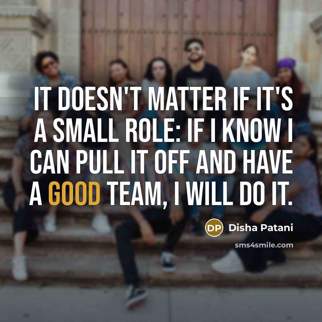 “It doesn't matter if it's a small role: if I…” quote by Disha Patani