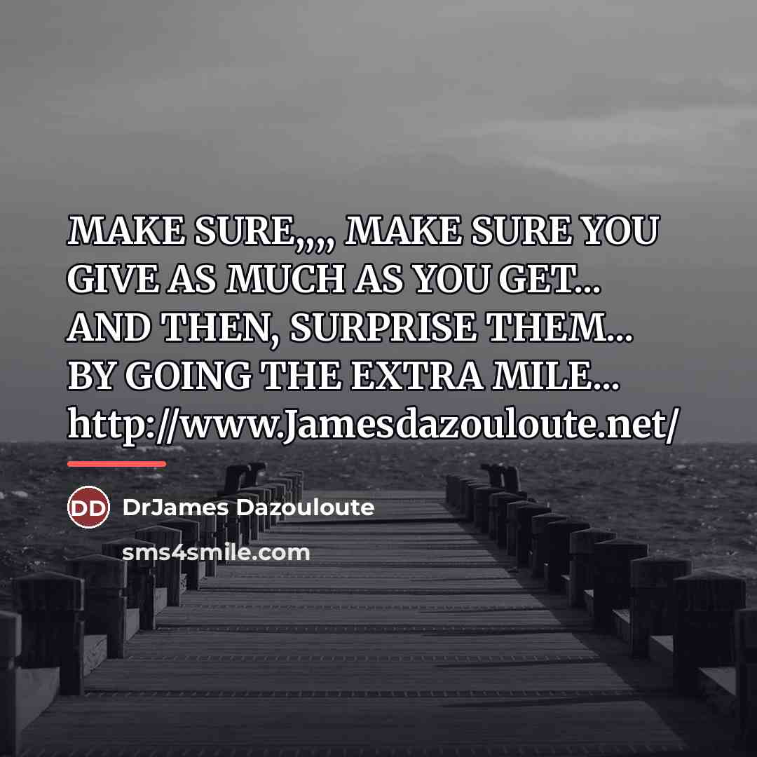 “MAKE SURE,,,, MAKE SURE YOU GIVE AS MUCH AS YOU…” quote by DrJames Dazouloute
