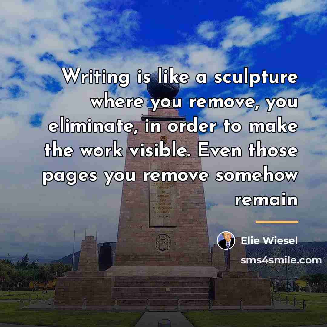 “Writing is like a sculpture where you remove, you eliminate,…” quote by Elie Wiesel