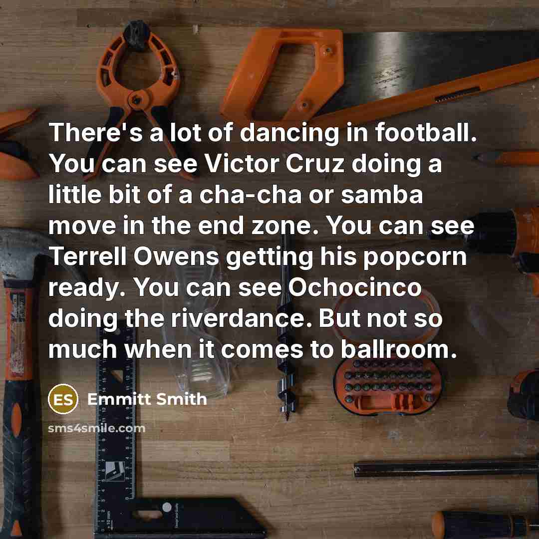 “There's a lot of dancing in football. You can see…” quote by Emmitt Smith