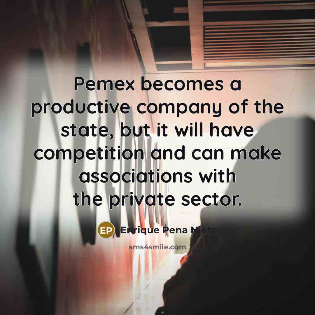 “Pemex becomes a productive company of the state, but it…” quote by Enrique Pena Nieto