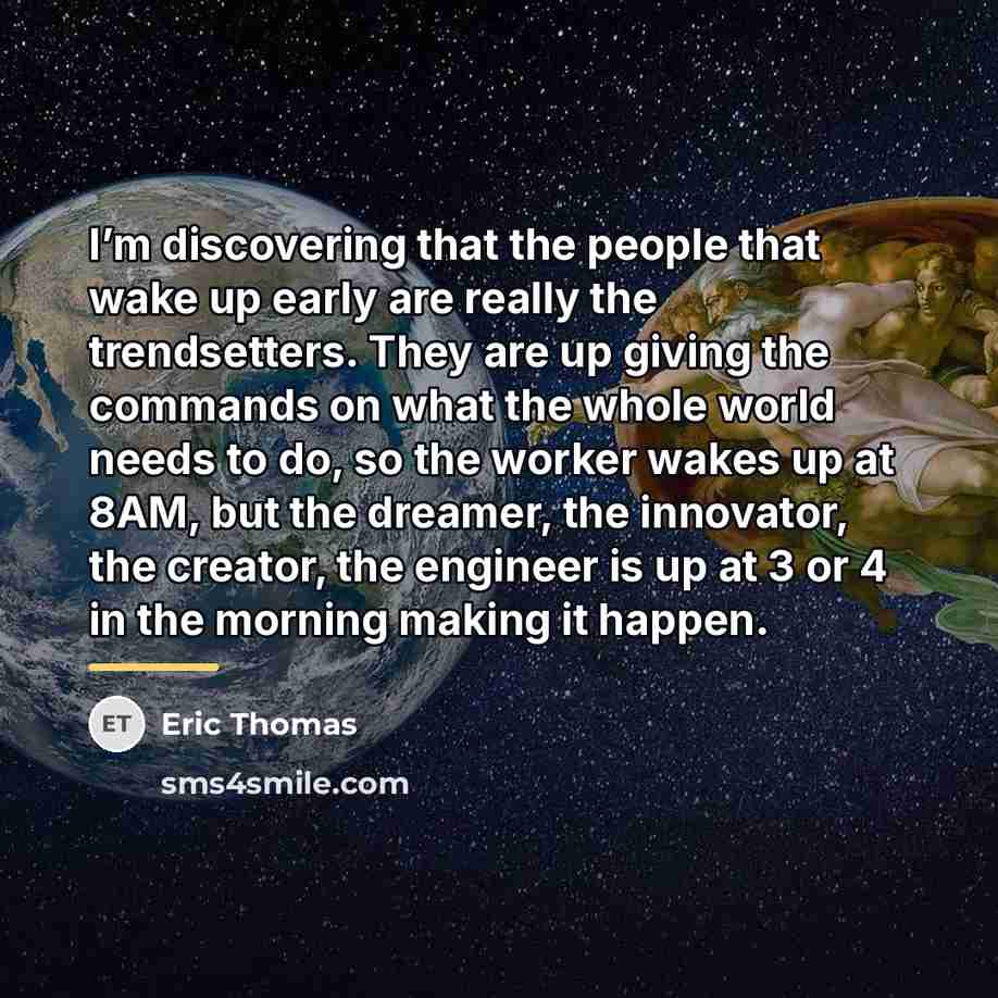 “I’m discovering that the people that wake up early are…” quote by Eric Thomas