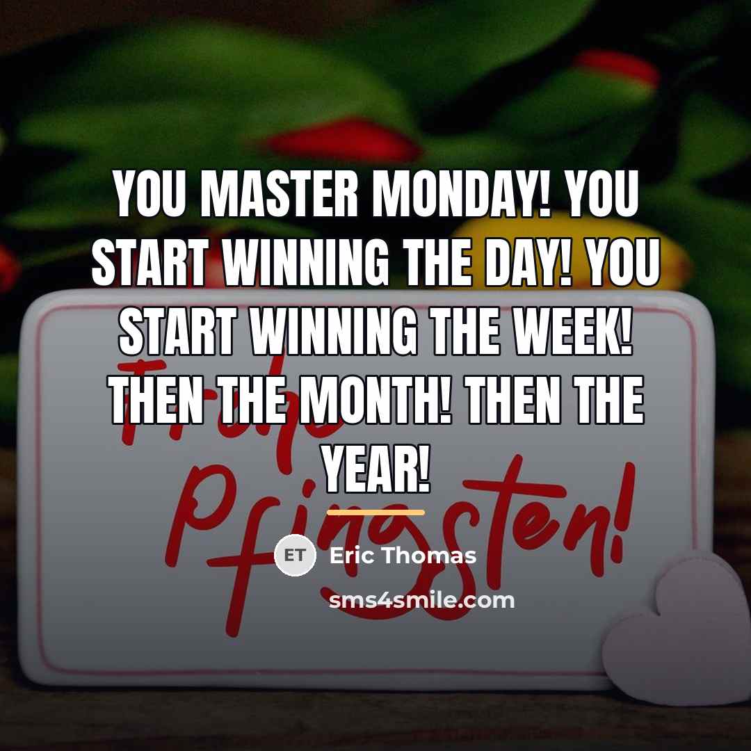 “You master Monday! You start winning the day! You start…” quote by Eric Thomas