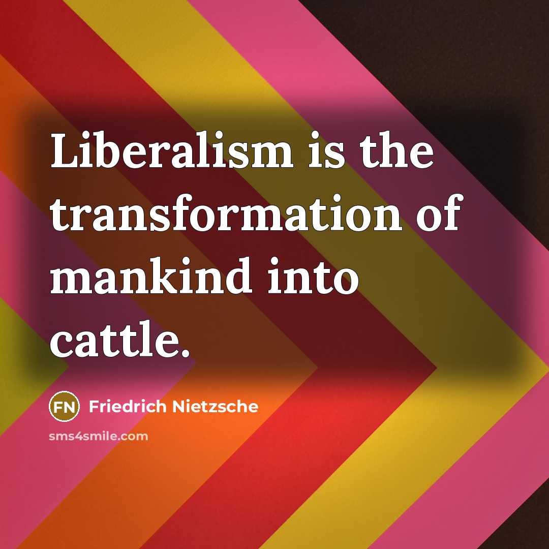 “Liberalism is the transformation of mankind into cattle.…” quote by Friedrich Nietzsche