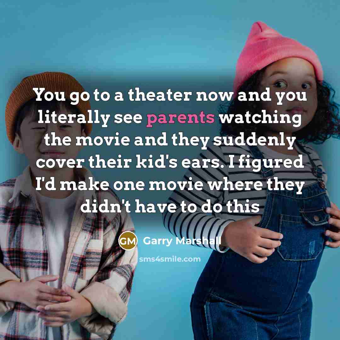 “You go to a theater now and you literally see…” quote by Garry Marshall