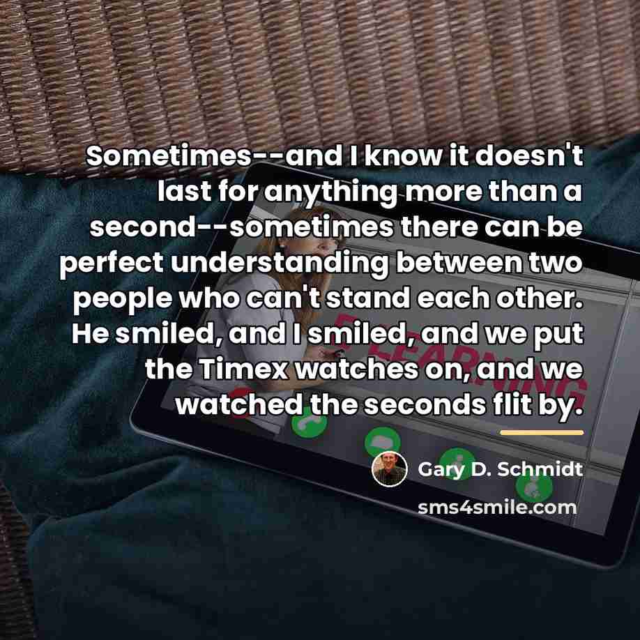 “Sometimes--and I know it doesn't last for anything more than…” quote by Gary D. Schmidt