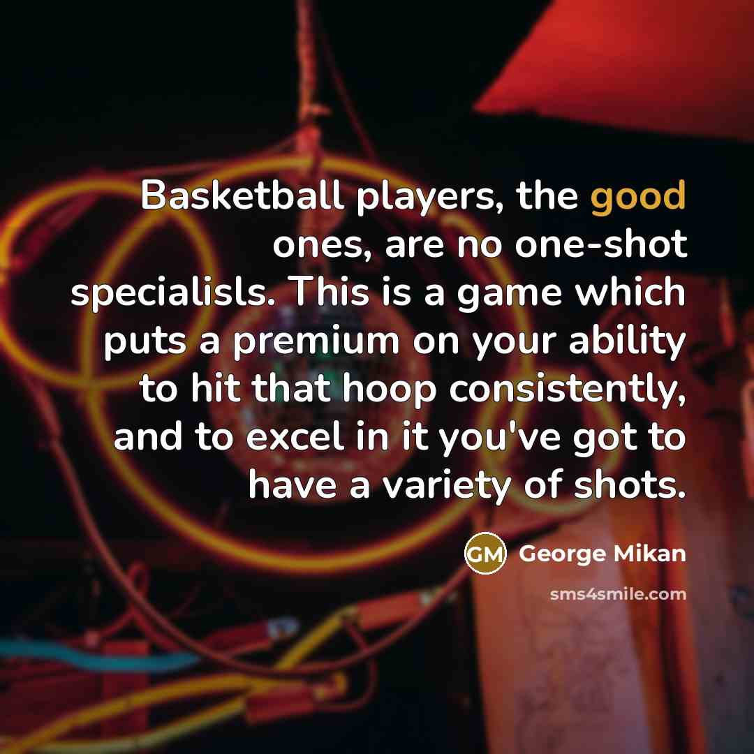 “Basketball players, the good ones, are no one-shot specialisls. This…” quote by George Mikan